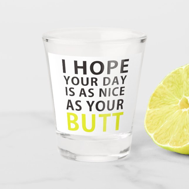 I Hope Your Day Is As Nice As Your Butt Shot Glass (Front)