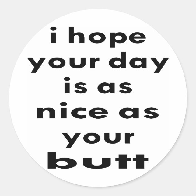 I Hope Your Day Is As Nice As Your Butt Sticker (Front)