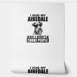 I Hug My Airedale So I Dont Choke People Funny Dog Wallpaper