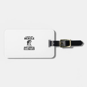 I Hug My Beagle So I Dont Choke People Funny Dog P Luggage Tag