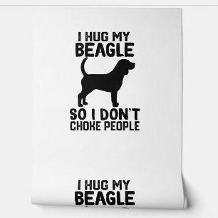 i Hug My Beagle So I Dont Choke People Wallpaper
