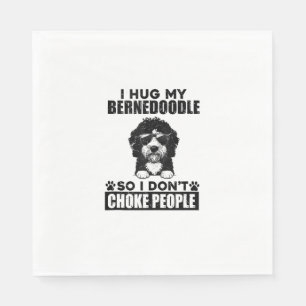 I Hug My Bernedoodle So I Dont Choke People Funny Napkin