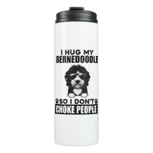 I Hug My Bernedoodle So I Dont Choke People Funny  Thermal Tumbler