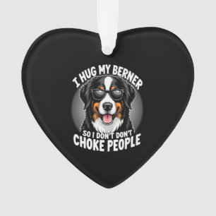 I Hug My Berner So I Dont Choke People Funny Dog P Ornament