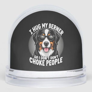I Hug My Berner So I Dont Choke People Funny Dog P Snowglobe