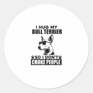 I Hug My Bull Terrier So I Dont Choke People Funny Classic Round Sticker