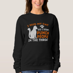 I Hug My Cat So I Don Punch People Kitten Cat Sweatshirt