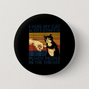 I Hug My Cat So I Don't Punch People In The Throat 6 Cm Round Badge