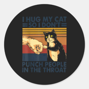 I Hug My Cat So I Don't Punch People In The Throat Classic Round Sticker