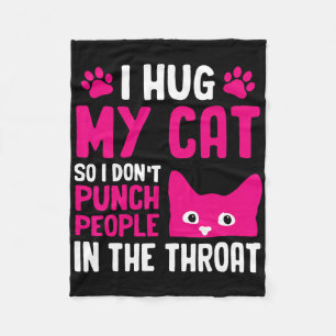 I Hug My Cat So I Don't Punch People In The Throat Fleece Blanket