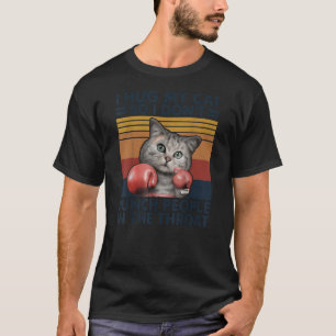 I Hug My Cat So I Don't Punch People In The Throat T-Shirt