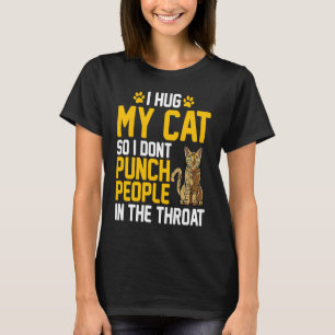 I hug my cats so I don't beat people B T-Shirt