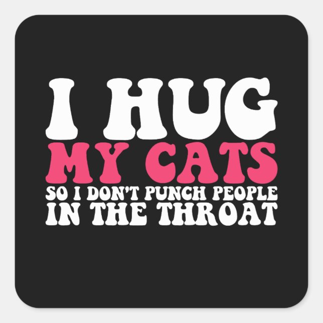 I Hug My Cats So I Don't Punch People In The Throa Square Sticker (Front)