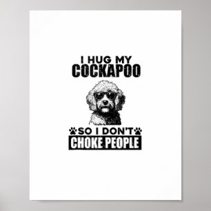 I Hug My Cockapoo So I Dont Choke People Funny Dog Poster