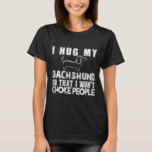I Hug My Dachshund T-Shirt