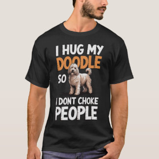 I Hug My Doodle So I Dont Choke People T-Shirt