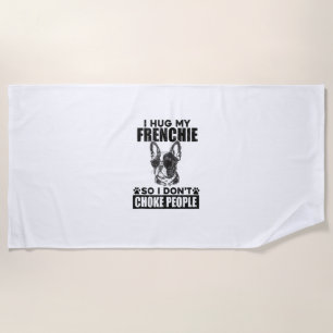 I Hug My French Bulldog So I Dont Choke People Dog Beach Towel