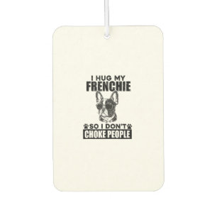 I Hug My French Bulldog So I Dont Choke People Dog Car Air Freshener