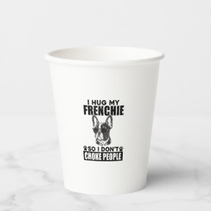 I Hug My French Bulldog So I Dont Choke People Dog Paper Cups