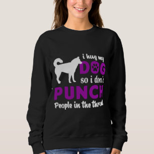 I Hug My Husky So I Dont Punch People In The Throa Sweatshirt