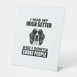 I Hug My Irish Setter So I Dont Choke People Funny Pedestal Sign