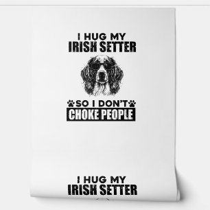 I Hug My Irish Setter So I Dont Choke People Funny Wallpaper