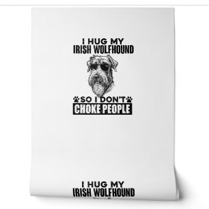 I Hug My Irish Wolfhound So I Don't Choke People F Wallpaper