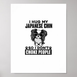 I Hug My Japanese Chin So I Dont Choke People Funn Poster