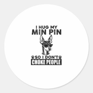 I Hug My Min Pin So I Dont Choke People Funny Dog Classic Round Sticker