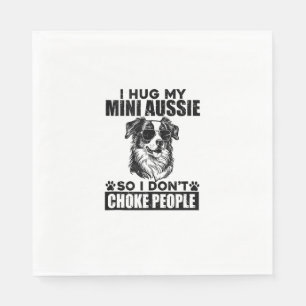 I Hug My Mini Aussie So I Dont Choke People Funny Napkin