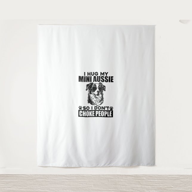 I Hug My Mini Aussie So I Dont Choke People Funny  Tapestry (Front)