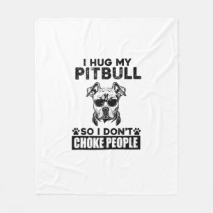 I Hug My Pitbull So I Dont Choke People Funny Dog Fleece Blanket