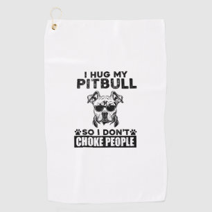 I Hug My Pitbull So I Dont Choke People Funny Dog  Golf Towel