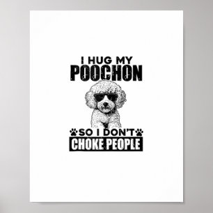 I Hug My Poochon So I Dont Choke People Funny Dog Poster