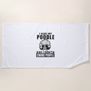 I Hug My Poodle So I Dont Choke People Funny Dog P Beach Towel