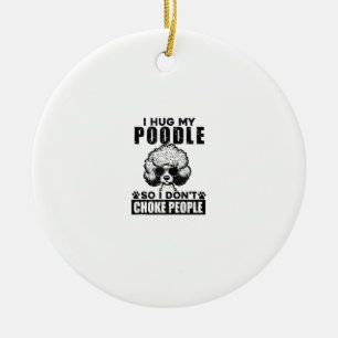 I Hug My Poodle So I Dont Choke People Funny Dog P Ceramic Tree Decoration
