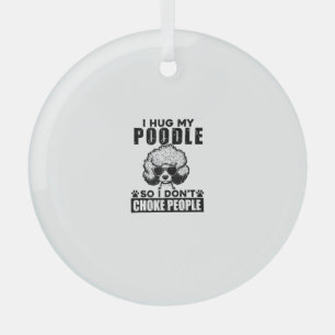 I Hug My Poodle So I Dont Choke People Funny Dog P Glass Tree Decoration