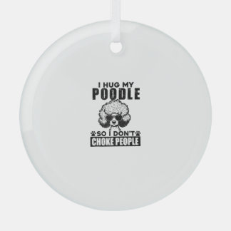 I Hug My Poodle So I Dont Choke People Funny Dog P Glass Tree Decoration