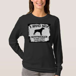 I Hug My Rottweiler So That I Do Not Choke People T-Shirt