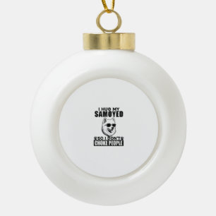 I Hug My Samoyed So I Dont Choke People Funny Dog  Ceramic Ball Christmas Ornament