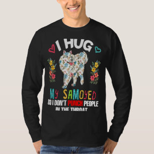 I Hug My Samoyed So I Don't Joke People Sarcastic  T-Shirt
