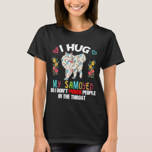I Hug My Samoyed So I Don't Joke People Sarcastic  T-Shirt
