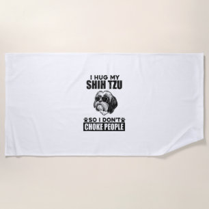 I Hug My Shih Tzu So I Dont Choke People Funny Dog Beach Towel