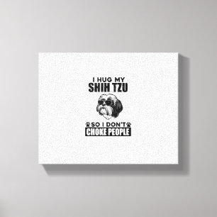 I Hug My Shih Tzu So I Dont Choke People Funny Dog Canvas Print