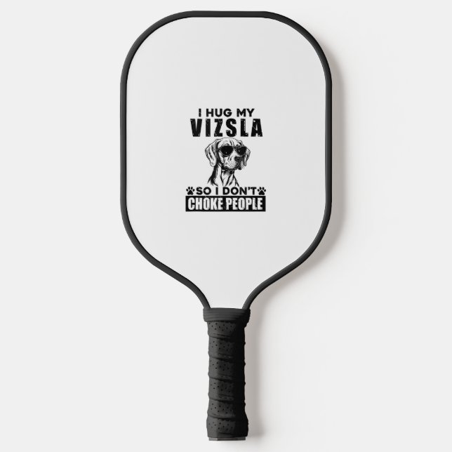 I Hug My Vizsla So I Dont Choke People Funny Dog P Pickleball Paddle (Front)