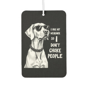 I Hug My Weimaraner So I Dont Choke People Funny D Car Air Freshener