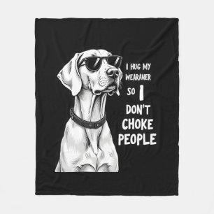 I Hug My Weimaraner So I Dont Choke People Funny D Fleece Blanket