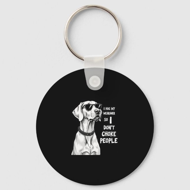 I Hug My Weimaraner So I Dont Choke People Funny D Key Ring (Front)