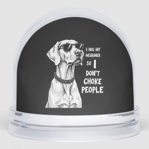 I Hug My Weimaraner So I Dont Choke People Funny D Snowglobe