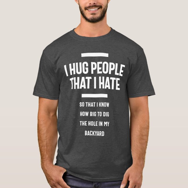 I Hug People That I Hate Funny Gift T-Shirt (Front)